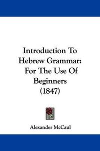 Cover image for Introduction To Hebrew Grammar: For The Use Of Beginners (1847)