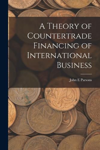 Cover image for A Theory of Countertrade Financing of International Business