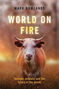 Cover image for World on Fire: Humans, Animals, and the Future of the Planet