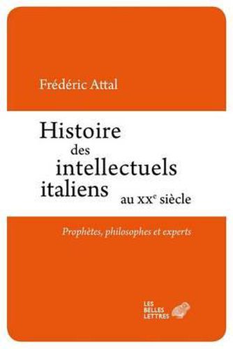 Cover image for Histoire Des Intellectuels Italiens Au Xxe Siecle: Prophetes, Philosophes Et Experts