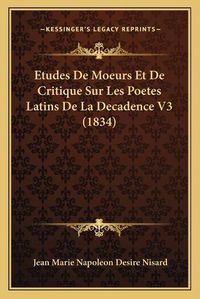 Cover image for Etudes de Moeurs Et de Critique Sur Les Poetes Latins de La Decadence V3 (1834)