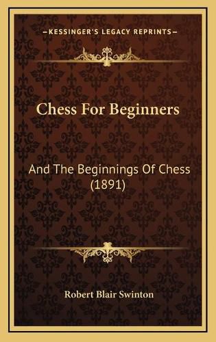 Chess for Beginners: And the Beginnings of Chess (1891)