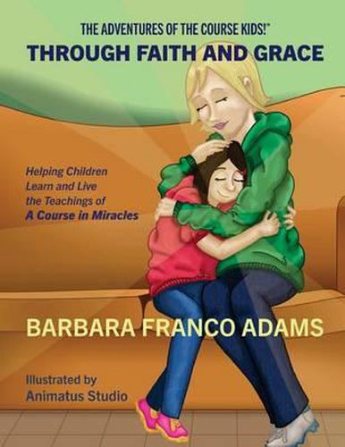 Through Faith and Grace: Helping Children Learn and Live the Teachings of A Course in Miracles