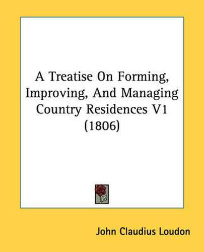 A Treatise on Forming, Improving, and Managing Country Residences V1 (1806)