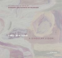 Cover image for Two Sisters - A Singular Vision: Celebrating the Gifts of  Margaret and Cathryn Mittelheuser