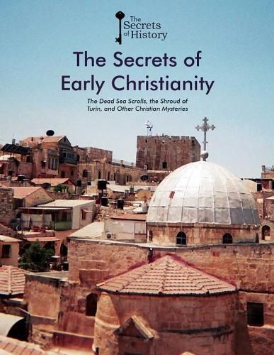 Cover image for The Secrets of Early Christianity: The Dead Sea Scrolls, the Shroud of Turin, and Other Christian Mysteries