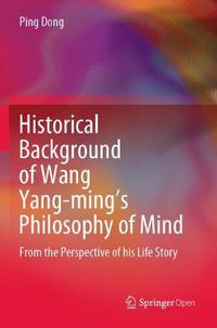 Cover image for Historical Background of Wang Yang-ming's Philosophy of Mind: From the Perspective of his Life Story