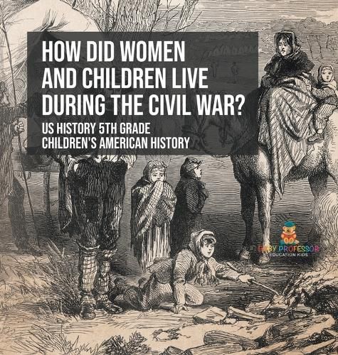 Cover image for How Did Women and Children Live during the Civil War? US History 5th Grade Children's American History