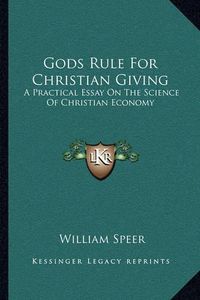 Cover image for Gods Rule for Christian Giving: A Practical Essay on the Science of Christian Economy