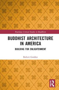 Cover image for Buddhism and Architecture in America: Building for Enlightenment