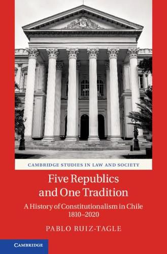 Cover image for Five Republics and One Tradition: A History of Constitutionalism in Chile 1810-2020