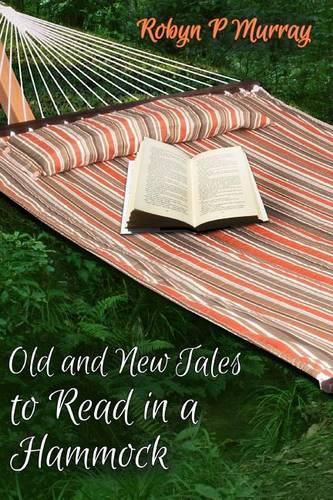 Cover image for Old and New Tales to Read in a Hammock: Short Stories old and new by author Robyn P Murray. Classic themes of romance, family, murder, humour and life's challenges. All ages can find something to relate to in this expertly crafted collection.