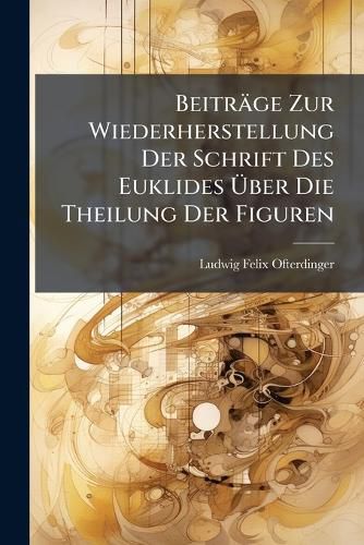 Cover image for Beitr GE Zur Wiederherstellung Der Schrift Des Euklides Ber Die Theilung Der Figuren