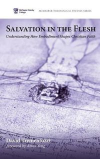 Cover image for Salvation in the Flesh: Understanding How Embodiment Shapes Christian Faith