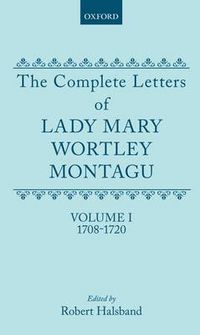 Cover image for The Complete Letters of Lady Mary Wortley Montagu: Volume I: 1708-1720