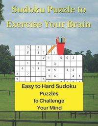 Cover image for Sudoku Puzzle to Exercise Your Brain: Easy to Hard Sudoku Puzzles to Challenge Your Mind