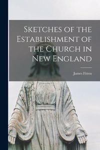 Cover image for Sketches of the Establishment of the Church in New England