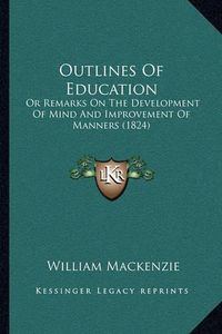 Cover image for Outlines of Education: Or Remarks on the Development of Mind and Improvement of Manners (1824)