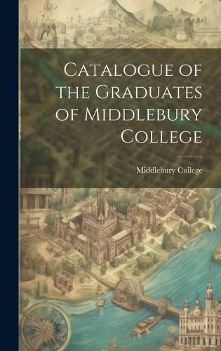 Cover image for Catalogue of the Graduates of Middlebury College