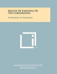 Cover image for Health of Earnings of the Corporation: Its Meaning, Its Evaluation