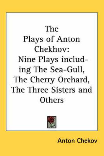 Cover image for The Plays of Anton Chekhov: Nine Plays Including the Sea-Gull, the Cherry Orchard, the Three Sisters and Others