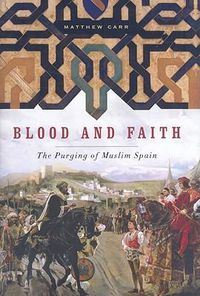 Cover image for Blood and Faith: The Purging of Muslim Spain