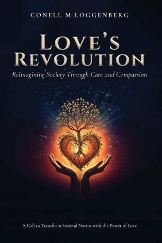 Cover image for LOVE'S REVOLUTION Reimagining Society Through Care and Compassion