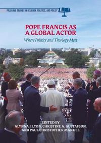 Cover image for Pope Francis as a Global Actor: Where Politics and Theology Meet