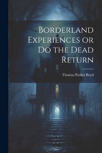 Cover image for Borderland Experiences or Do the Dead Return