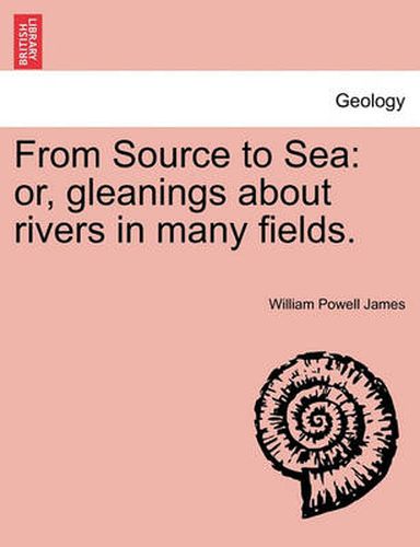 Cover image for From Source to Sea: Or, Gleanings about Rivers in Many Fields.