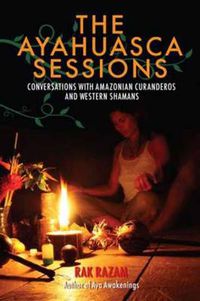 Cover image for The Ayahuasca Sessions: Conversations with Amazonian Curanderos and Western Shamans