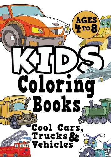 Cover image for Kids Coloring Books Ages 4-8: COOL CARS, TRUCKS & VEHICLES. Fun, easy, things-that-go, cool coloring vehicle activity workbook for boys & girls aged 4-6, 3-8, 3-5, 6-8