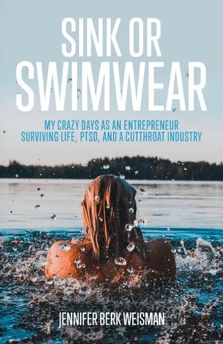 Cover image for Sink or Swimwear: My Crazy Days as an Entrepreneur Surviving Life, PTSD, and a Cutthroat Industry