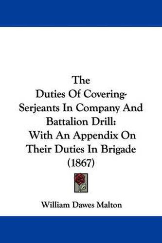 Cover image for The Duties of Covering-Serjeants in Company and Battalion Drill: With an Appendix on Their Duties in Brigade (1867)