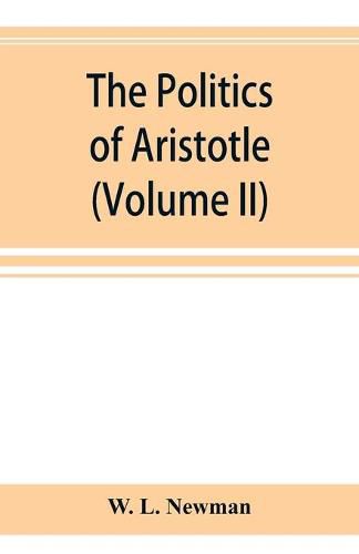 The politics of Aristotle; With an introduction, two prefatory essays and notes critical and explanatory (Volume II)