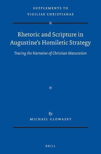 Rhetoric and Scripture in Augustine's Homiletic Strategy: Tracing the Narrative of Christian Maturation