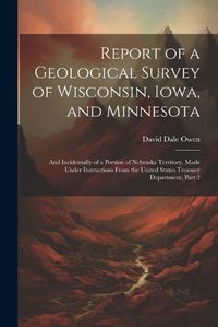 Cover image for Report of a Geological Survey of Wisconsin, Iowa, and Minnesota