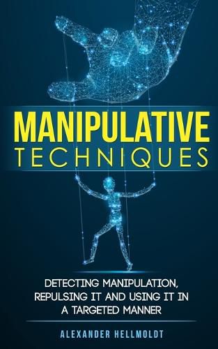 Cover image for Manipulative Techniques: Detecting manipulation, repulsing it and using it in a targeted manner