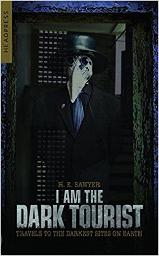 Cover image for I Am The Dark Tourist: Travels to the Darkest Sites on Earth
