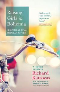 Cover image for Raising Girls in Bohemia: Meditations of an American Father: A Memoir in Essays