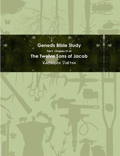 Genesis Bible Study Part 3 Chapters 37-50 "The Twelve Sons of Jacob"