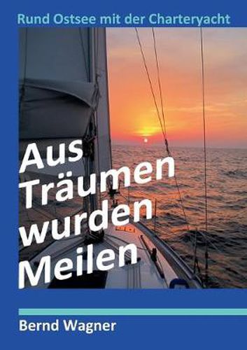 Cover image for Aus Traumen wurden Meilen: Rund Ostsee mit der Charteryacht