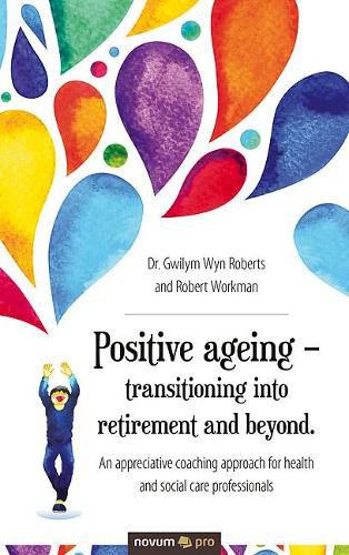 Cover image for Positive ageing - transitioning into retirement and beyond.: An appreciative coaching approach for health and social care professionals