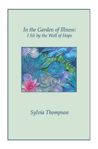 Cover image for In the Garden of Illness: I Sit by the Well of Hope