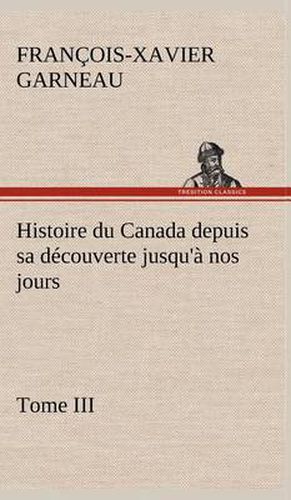 Cover image for Histoire du Canada depuis sa decouverte jusqu'a nos jours. Tome III