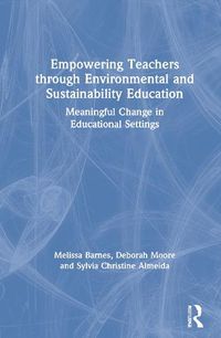 Cover image for Empowering Teachers through Environmental and Sustainability Education: Meaningful Change in Educational Settings