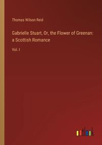 Cover image for Gabrielle Stuart, Or, the Flower of Greenan