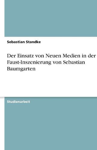 Cover image for Der Einsatz von Neuen Medien in der Faust-Inszenierung von Sebastian Baumgarten