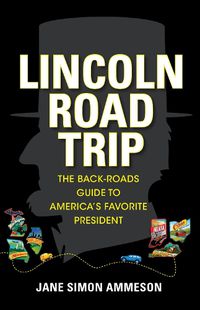 Cover image for Lincoln Road Trip: The Back-Roads Guide to America's Favorite President