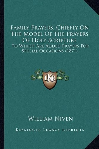 Cover image for Family Prayers, Chiefly on the Model of the Prayers of Holy Scripture: To Which Are Added Prayers for Special Occasions (1871)